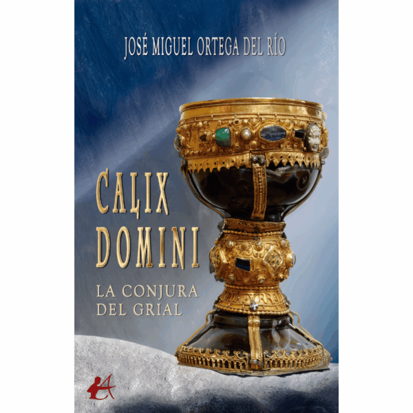 Portada de la novela Calix Domini. La conjura del Grial, de José Miguel Ortega del Río: el Cáliz de Doña Urraca sobre fondo azul